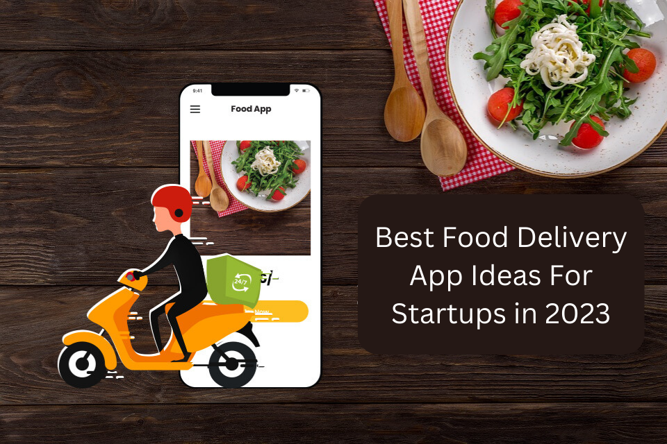 10 Best Food Delivery App Ideas For Startups in 2023