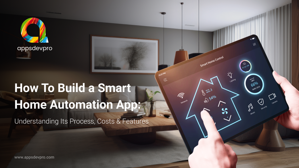 How To Build a Smart Home Automation App: Understanding Its Process, Costs  & Features